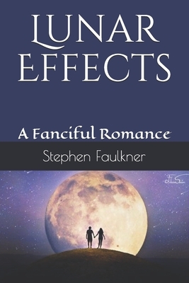 Lunar Effects: A Fanciful Romance by Stephen Faulkner