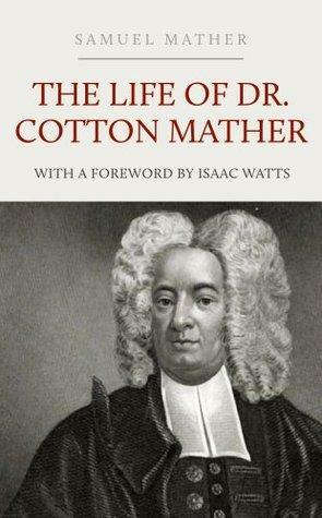 The Life of Dr. Cotton Mather by Isaac Watts, Samuel Mather