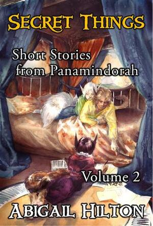 Secret Things - Short Stories from Panamindorah, Volume 2 by Abigail Hilton