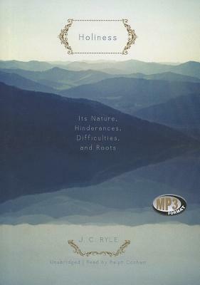 Holiness: Its Nature, Hinderances, Difficulties, and Roots by J.C. Ryle