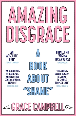 Amazing Disgrace: A Book About Shame by Grace Campbell