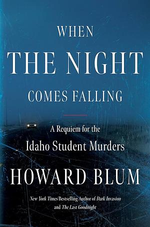 When the Night Comes Falling: A Requiem for the Idaho Student Murders by Howard Blum