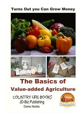 Turns Out you Can Grow Money - The Basics of Value-added Agriculture by John Davidson, Darla Noble