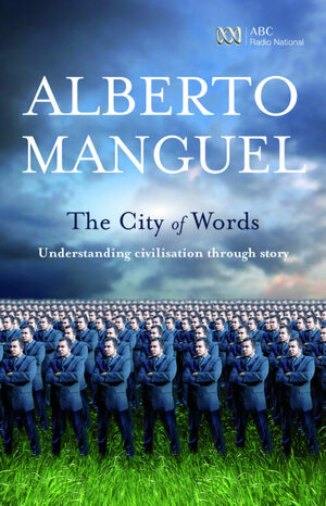 The City Of Words: Understanding Civilisation Through Story by Alberto Manguel