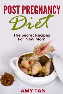 Post Pregnancy Diet: : The Secret Recipes For New Mom by Amy Tan