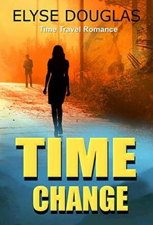 Time Change: A Time Travel Romance Novel by Elyse Douglas