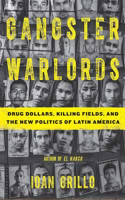 Gangster Warlords: Drug Dollars, Killing Fields, and the New Politics of Latin America by Ioan Grillo