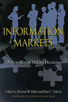 Information Markets: A New Way of Making Decisions by Robert Hahn, Paul Tetlock
