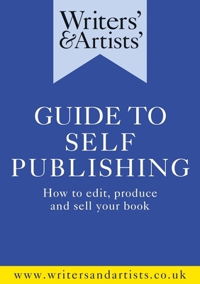 Writers' & Artists' Guide to Self-Publishing: How to Edit, Produce and Sell Your Book by 