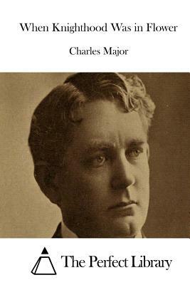 When Knighthood Was in Flower by Charles Major