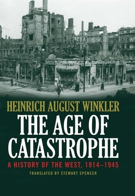 The Age of Catastrophe: A History of the West 1914-1945 by Heinrich August Winkler