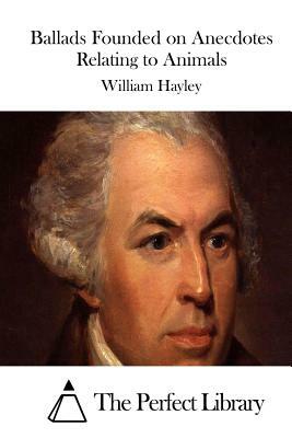 Ballads Founded on Anecdotes Relating to Animals by William Hayley