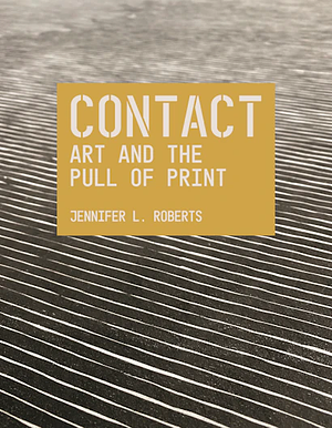 Contact: Art and the Pull of Print by Jennifer L. Roberts