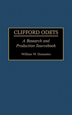 Clifford Odets: A Research and Production Sourcebook by William W. Demastes