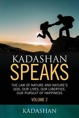 Kadashan Speaks: The Law of Nature and Nature's God, Our lives, our liberties, our Pursuit of Happiness by Kadashan