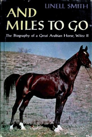 And Miles To Go: The Biography Of A Great Arabian Horse, Witez II by Linell Nash Smith