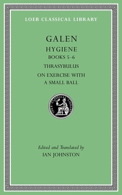Hygiene, Volume II: Books 5-6. Thrasybulus. on Exercise with a Small Ball by Galen