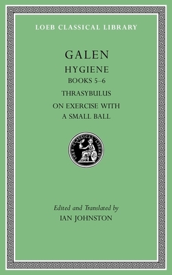 Hygiene, Volume II: Books 5-6. Thrasybulus. on Exercise with a Small Ball by Galen