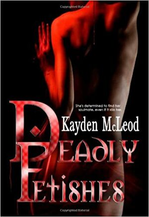 Deadly Fetishes by Kayden McLeod