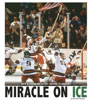 Miracle on Ice: How a Stunning Upset United a Country by Michael Burgan
