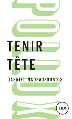 Tenir tête by Gabriel Nadeau-Dubois