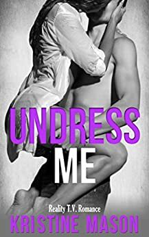 Undress Me: Reality T.V. Romance by Kristine Mason