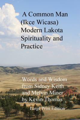 A Common Man (Ikce Wicasa): Modern Lakota Spirituality and Practice by Kevin Thomas