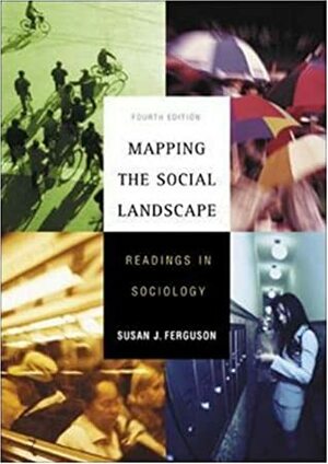 Mapping The Social Landscape: Readings In Sociology by Susan J. Ferguson