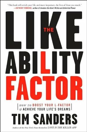 The Likeability Factor: How to Boost Your L-Factor & Achieve Your Life's Dreams by Tim Sanders