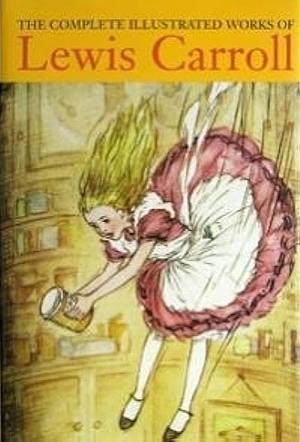 The Complete Illustrated Works of Lewis Carroll by Lewis Carroll