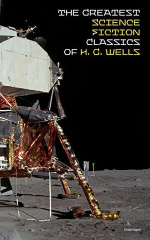 The Greatest Science Fiction Classics of H. G. Wells (Unabridged): The Shape of Things to Come + The Time Machine + The War of The Worlds + The Island ... The First Men in the Moon + In the Abyss... by H.G. Wells