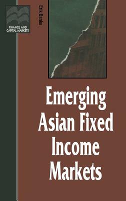 Emerging Asian Fixed Income Markets by Erik Banks