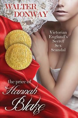 The Price of Hannah Blake: Victorian England's Secret Sex Scandal by Walter Donway