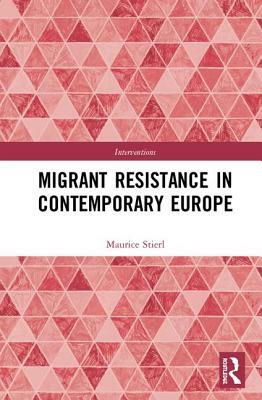 Migrant Resistance in Contemporary Europe by Maurice Stierl