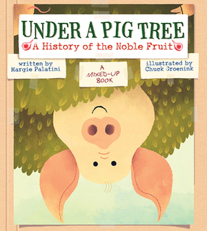 Under a Pig Tree: A History of the Noble Fruit (A Mixed-Up Book) by Margie Palatini, Chuck Groenink