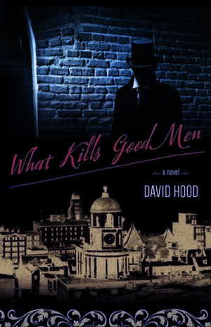 What Kills Good Men by David Hood