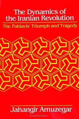 Dynamics of the Iranian Revolution: The Pahlavis' Triumph and Tragedy by Jahangir Amuzegar