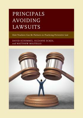 Principals Avoiding Lawsuits: How Teachers Can Be Partners in Practicing Preventive Law by Matthew Militello, David Schimmel, Suzanne Eckes