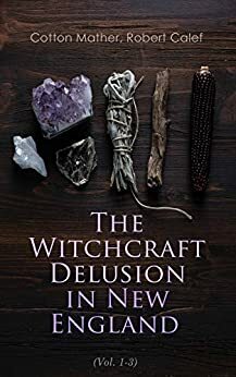 The Witchcraft Delusion in New England by Cotton Mather, Robert Calef, Samuel G. Drake