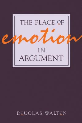 The Place of Emotion in Argument by Douglas Walton