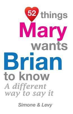 52 Things Mary Wants Brian To Know: A Different Way To Say It by Levy, J. L. Leyva, Simone