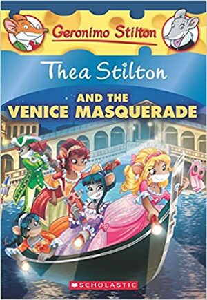 Thea Stilton and the Venice Masquerade: A Geronimo Stilton Adventure by Thea Stilton, Geronimo Stilton