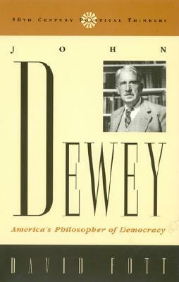 John Dewey: America's Philosopher of Democracy by David Fott