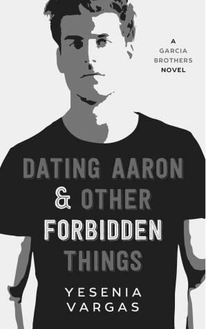 Dating Aaron & Other Forbidden Things by Yesenia Vargas