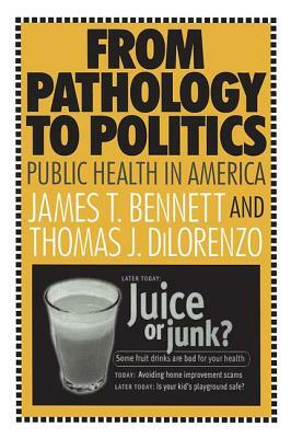 From Pathology to Politics: Public Health in America by Thomas Dilorenzo