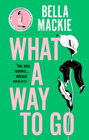 What A Way To Go by Bella Mackie