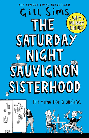 The Saturday Night Sauvignon Sisterhood: Because We All Need a Good Whine by Gill Sims