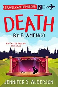 Death by Flamenco: An Easter Murder in Seville by Jennifer S. Alderson