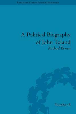 A Political Biography of John Toland by Michael Brown