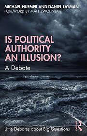 Is Political Authority an Illusion?: A Debate by Michael Huemer, Daniel Layman